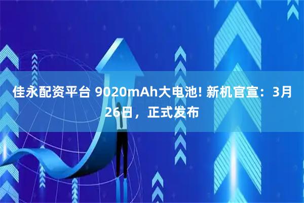 佳永配资平台 9020mAh大电池! 新机官宣：3月26日，正式发布