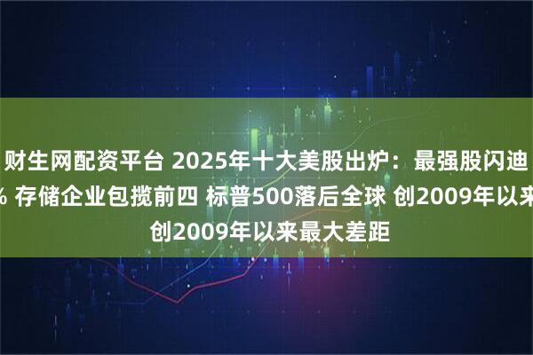 财生网配资平台 2025年十大美股出炉：最强股闪迪大涨577% 存储企业包揽前四 标普500落后全球 创2009年以来最大差距